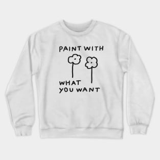 Paint with what you want Crewneck Sweatshirt